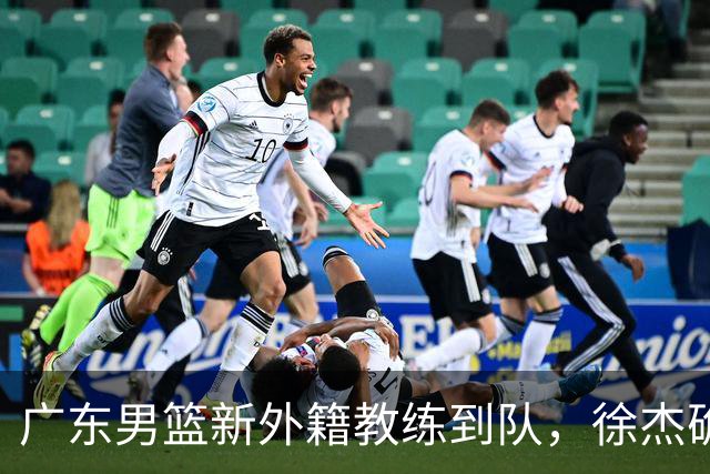 广东男篮新外籍教练到队，徐杰确定留队，杜润旺完成顶薪签约！