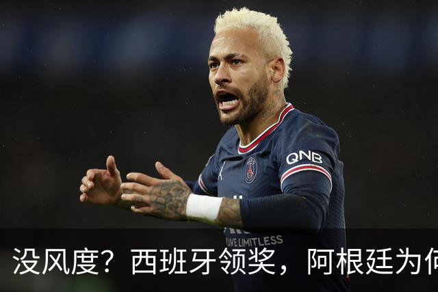 没风度？西班牙领奖，阿根廷为何全队背过身？名记怒批，梅西将退出