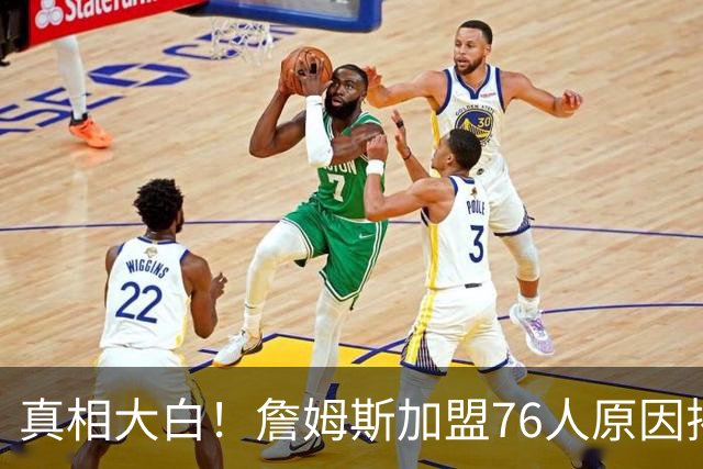 真相大白！詹姆斯加盟76人原因揭晓，他想冲击生涯第五冠